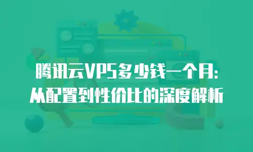 腾讯云VPS多少钱一个月：从配置到性价比的深度解析