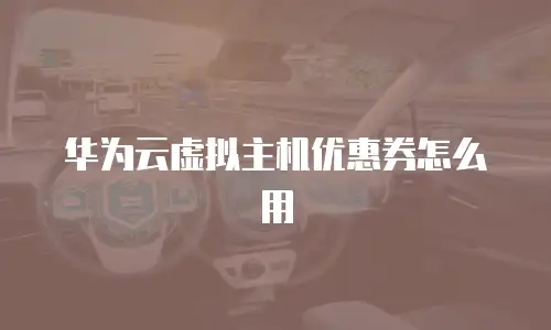 华为云虚拟主机优惠券怎么用