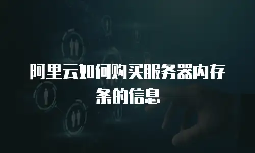 阿里云如何购买服务器内存条的信息