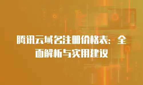 腾讯云域名注册价格表：全面解析与实用建议