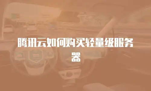 腾讯云如何购买轻量级服务器
