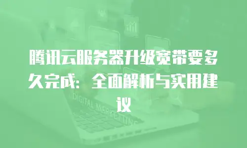 腾讯云服务器升级宽带要多久完成：全面解析与实用建议