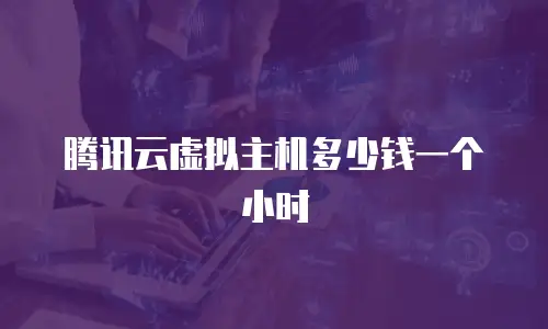 腾讯云虚拟主机多少钱一个小时