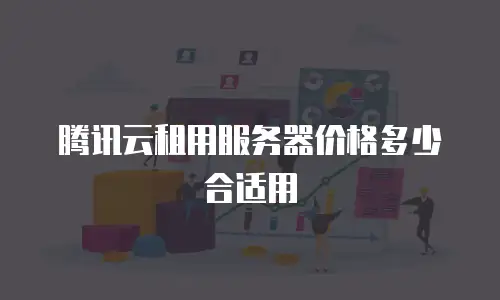 腾讯云租用服务器价格多少合适用