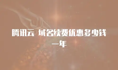 腾讯云 域名续费优惠多少钱一年