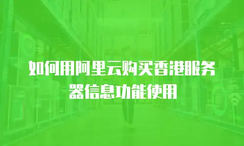 如何用阿里云购买香港服务器信息功能使用
