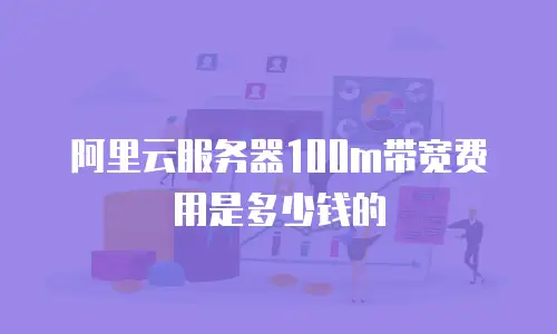 阿里云服务器100m带宽费用是多少钱的