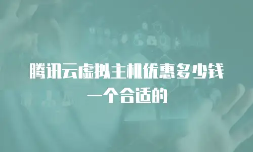 腾讯云虚拟主机优惠多少钱一个合适的