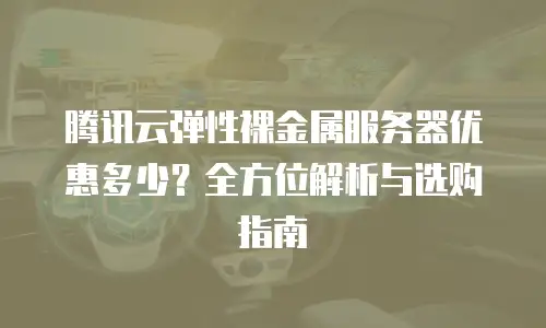 腾讯云弹性裸金属服务器优惠多少？全方位解析与选购指南
