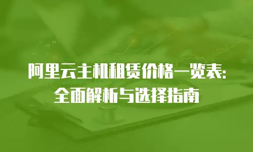 阿里云主机租赁价格一览表：全面解析与选择指南