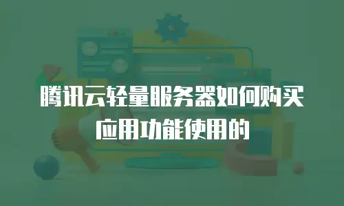 腾讯云轻量服务器如何购买应用功能使用的