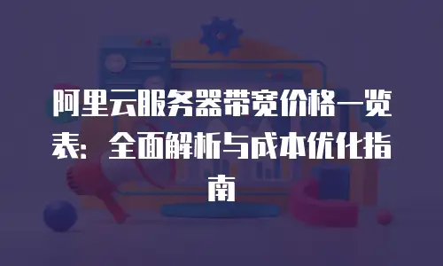 阿里云服务器带宽价格一览表：全面解析与成本优化指南