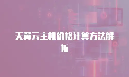天翼云主机价格计算方法解析