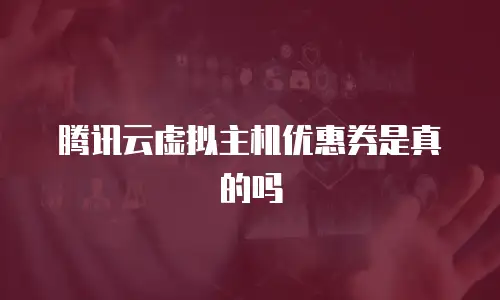 腾讯云虚拟主机优惠券是真的吗