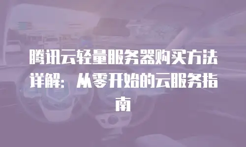 腾讯云轻量服务器购买方法详解：从零开始的云服务指南