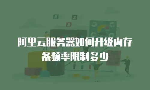 阿里云服务器如何升级内存条频率限制多少