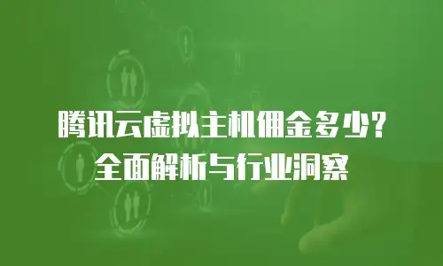 腾讯云虚拟主机佣金多少？全面解析与行业洞察