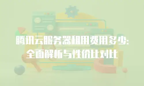 腾讯云服务器租用费用多少：全面解析与性价比对比