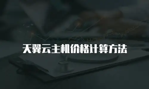 天翼云主机价格计算方法