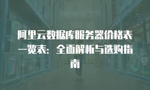 阿里云数据库服务器价格表一览表：全面解析与选购指南