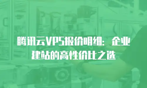 腾讯云VPS报价明细：企业建站的高性价比之选