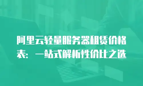 阿里云轻量服务器租赁价格表：一站式解析性价比之选