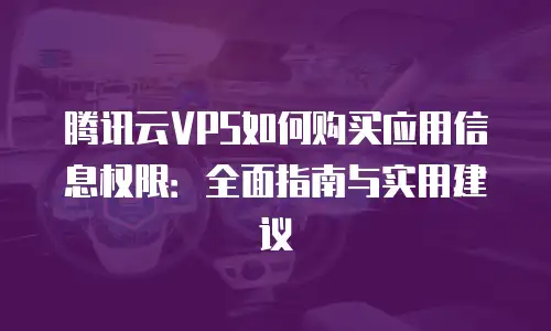 腾讯云VPS如何购买应用信息权限：全面指南与实用建议