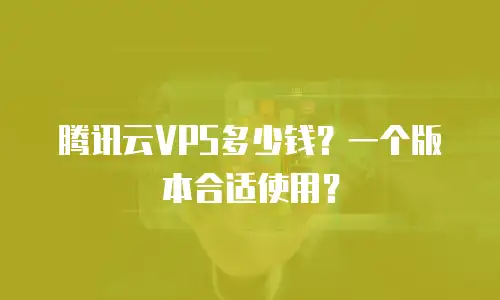 腾讯云VPS多少钱？一个版本合适使用？