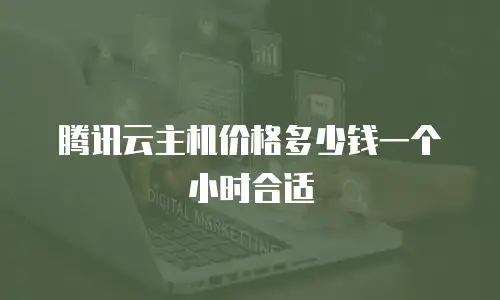 腾讯云主机价格多少钱一个小时合适