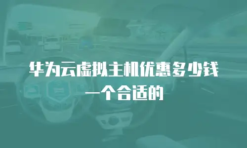 华为云虚拟主机优惠多少钱一个合适的
