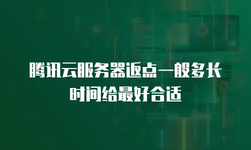 腾讯云服务器返点一般多长时间给最好合适
