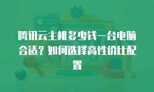 腾讯云主机多少钱一台电脑合适？如何选择高性价比配置