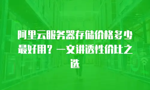 阿里云服务器存储价格多少最好用？一文讲透性价比之选