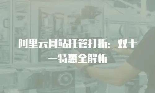 阿里云网站托管打折：双十一特惠全解析
