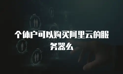 个体户可以购买阿里云的服务器么