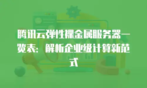 腾讯云弹性裸金属服务器一览表：解析企业级计算新范式