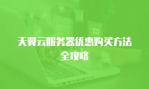 天翼云服务器优惠购买方法全攻略