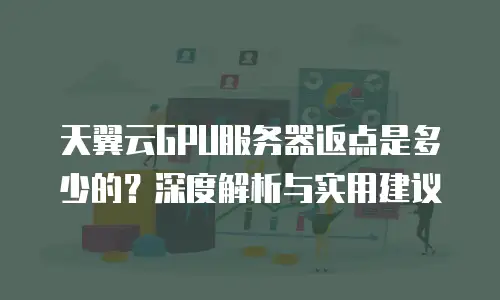 天翼云GPU服务器返点是多少的？深度解析与实用建议
