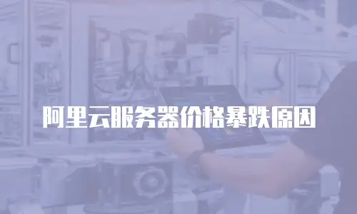 阿里云服务器价格暴跌原因
