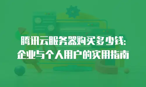 腾讯云服务器购买多少钱：企业与个人用户的实用指南
