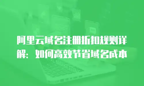阿里云域名注册折扣规则详解：如何高效节省域名成本