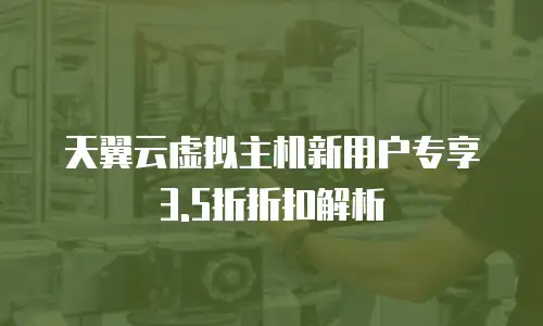 天翼云虚拟主机新用户专享3.5折折扣解析
