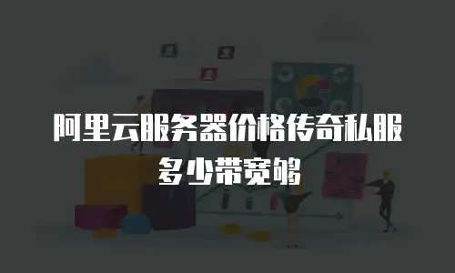 阿里云服务器价格传奇私服多少带宽够