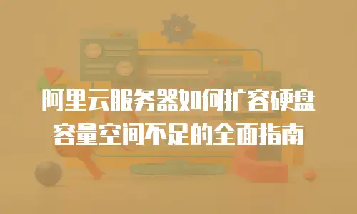 阿里云服务器如何扩容硬盘容量空间不足的全面指南