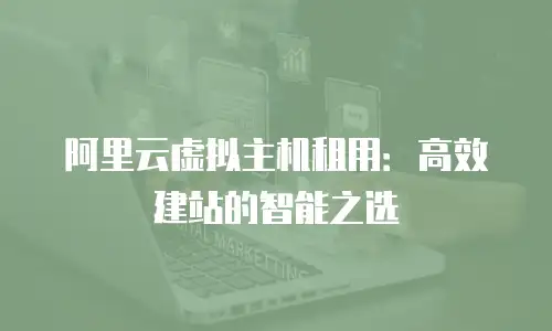 阿里云虚拟主机租用：高效建站的智能之选