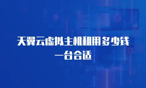 天翼云虚拟主机租用多少钱一台合适