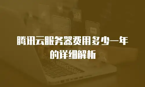 腾讯云服务器费用多少一年的详细解析