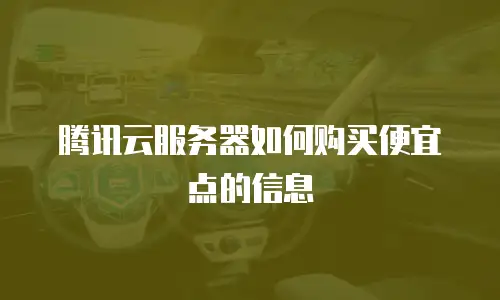 腾讯云服务器如何购买便宜点的信息