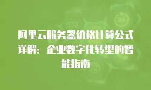 阿里云服务器价格计算公式详解：企业数字化转型的智能指南
