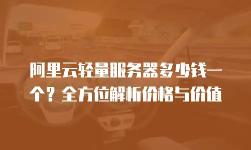 阿里云轻量服务器多少钱一个？全方位解析价格与价值